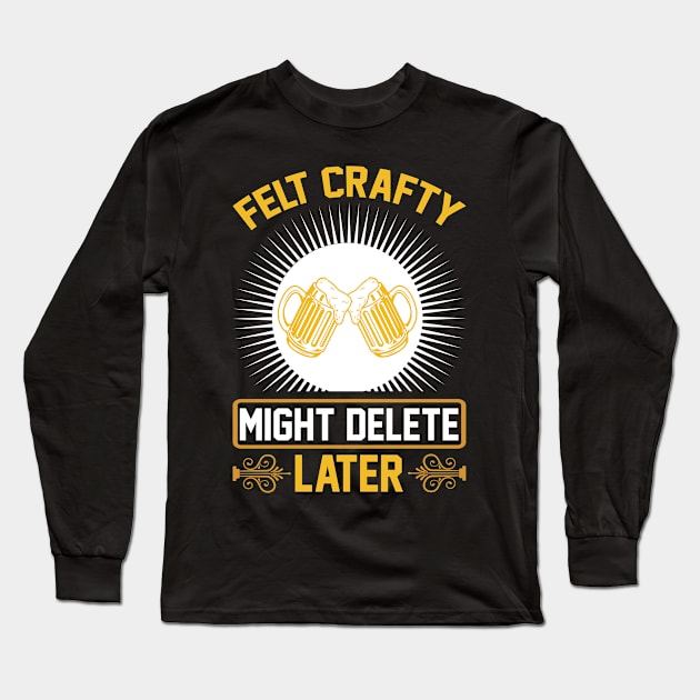 Felt Crafty Might Delete Later T Shirt For Women Men Long Sleeve T-Shirt by QueenTees